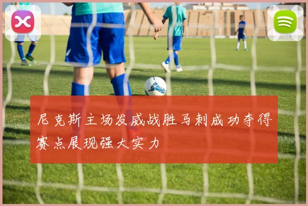 尼克斯主场发威战胜马刺成功夺得赛点展现强大实力