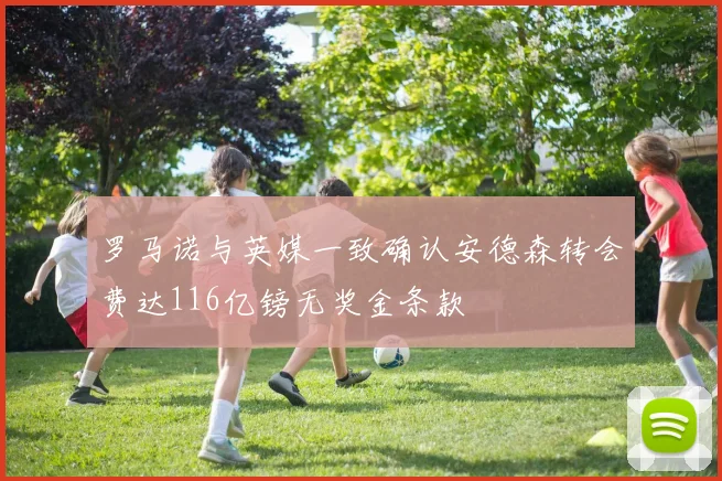 罗马诺与英媒一致确认安德森转会费达116亿镑无奖金条款