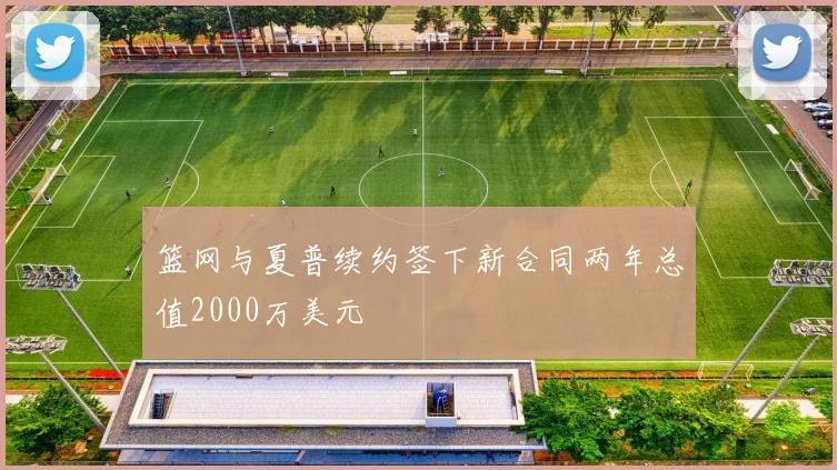 篮网与夏普续约签下新合同两年总值2000万美元