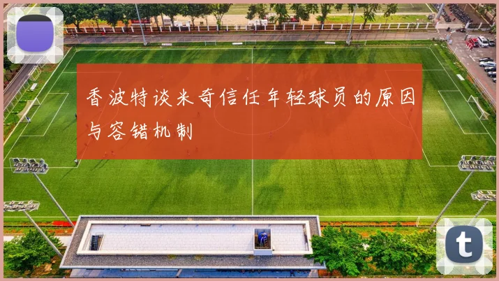 香波特谈米奇信任年轻球员的原因与容错机制