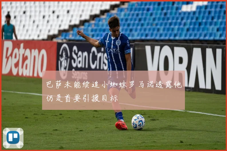 巴萨未能续追小蜘蛛罗马诺透露他仍是首要引援目标