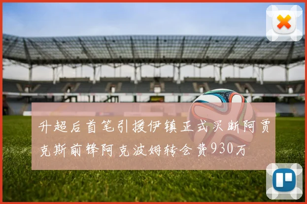 升超后首笔引援伊镇正式买断阿贾克斯前锋阿克波姆转会费930万